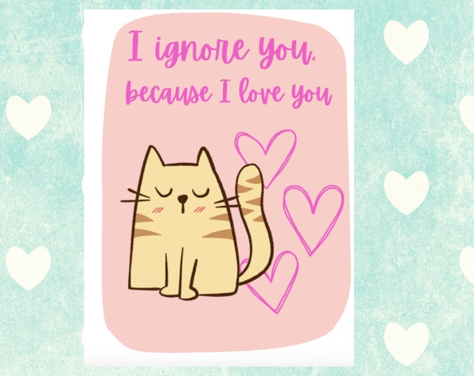 Valentine's Day - Cat Love Card - I Ignore You Because I Love You