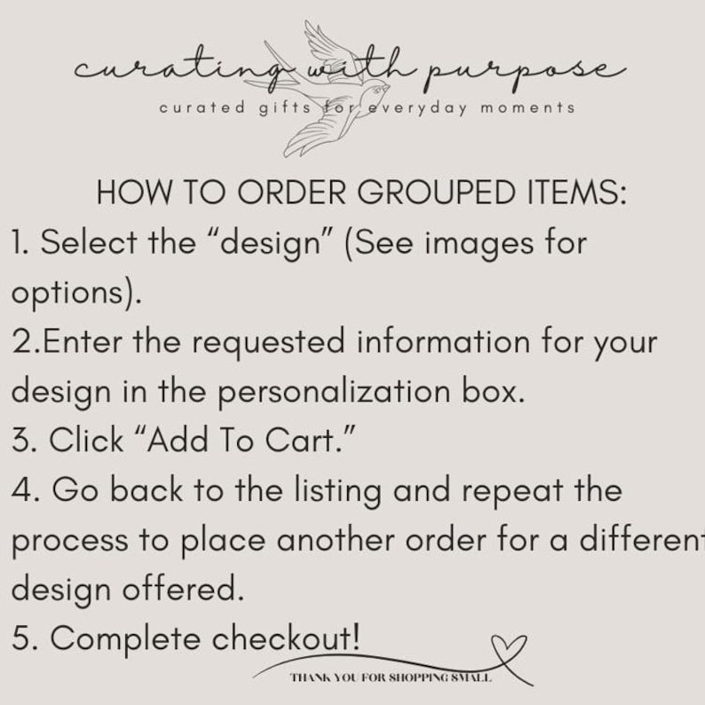 May include: A beige graphic with instructions on how to order grouped items. The text includes steps to select a design, enter personalization details, add to cart, and complete checkout. The top of the graphic has the text "curating with purpose".