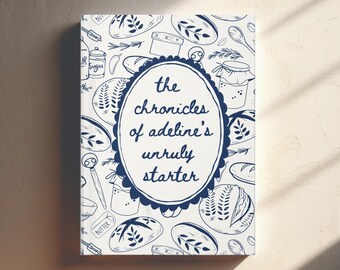 May include: A book cover with a white background and a pattern of bread, jars, and kitchen utensils in blue. The center features a blue oval with the text "the chronicles of adeline's unruly starter."
