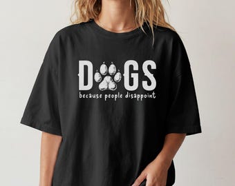 Dogs Because People Disappoint Shirt, Sarcastic Dog Lover Statement tshirt, Comfort Colors Cotton Tee