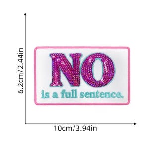 May include: A rectangular patch with the word "NO" in sequined pink letters. The text "is a full sentence" is below in turquoise. The patch measures 3.94 inches wide and 2.44 inches high.