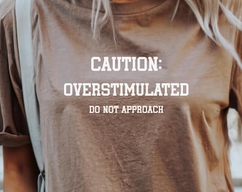 Caution Overstimulated Do Not Approach TShirt Unhinged Shirt Weirdcore Clothing Gen Z Tee Weird Funny Gift Mental Health Tee ADHD Neurospicy