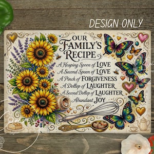 May include: Rectangular sign with the text "OUR FAMILY'S RECIPE" and a list of ingredients. The sign features sunflowers, butterflies, and kitchen utensils. The words "DESIGN ONLY" are at the top.