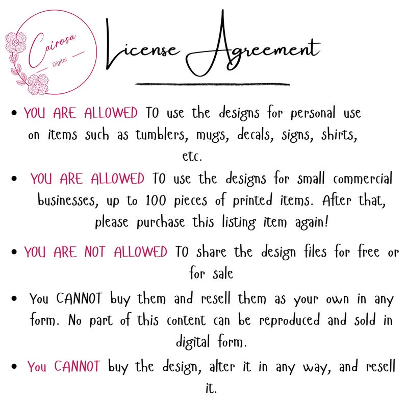 May include: A white background with the text "License Agreement" in a cursive font. The text outlines the terms of use for designs, including personal and small commercial use, and restrictions on sharing or reselling the designs.