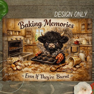 May include: A whimsical illustration depicts a Highland cow holding a tray of burnt cookies in a kitchen setting. The text reads "Baking Memories - Even If They're Burnt." The artwork features warm tones and a rustic aesthetic.