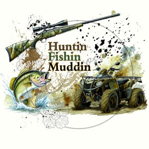 May include: Digital illustration featuring a rifle with a scope, a largemouth bass leaping from water, and an ATV. The text reads "Huntin Fishin Muddin" in green and brown. The background has paint splatters.