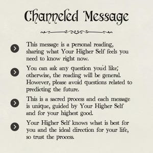 May include: A text-based image with four arrows pointing to the right. The text explains that this message is a personal reading from your Higher Self, and you can ask any question you'd like. It also states that this is a sacred process and each message is unique, guided by your Higher Self for your highest good.