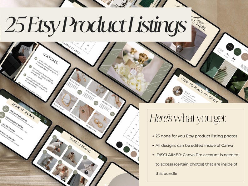May include: A digital product listing template for Etsy sellers. The template features a neutral color palette with green and brown accents. The text on the template reads "25 Etsy Product Listings" and "Here's what you get: 25 done for you Etsy product listing photos. All designs can be edited inside of Canva. DISCLAIMER: Canva Pro account is needed to access (certain photos) that are inside of this bundle."