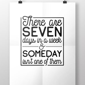 There Are Seven Days in a Week & Someday Isn't One of Them - Etsy