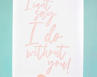 I can't say I do without you! hand-lettered Letterpress Card