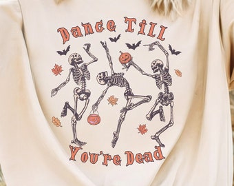 Dance Till You&#39;re Dead Dancing Skeleton Shirt - Retro Halloween Women&#39;s Sweatshirt, Funny Fall Party T-Shirt, Spooky Season Tee, Cute Creepy