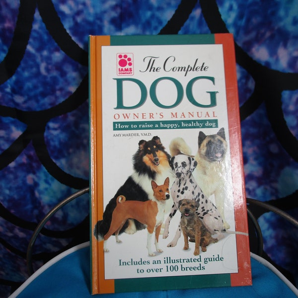2003 The Complete Dog Owners Manual How to Raise a Happy Healthy Dog by Amy Marder V.M.D. Illustrated Guide to over 100 Breeds
