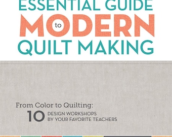 Clearance! Lucky Spool's Essential Guide to Modern Quiltmaking From Color to Quilting: 10 Workshops by your fav teachers by Susanne Woods