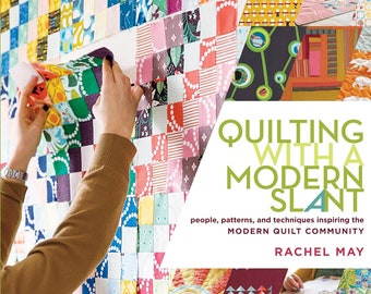 Clearance! Quilting with a Modern Slant: People, Patterns, and Techniques Inspiring the Modern Quilt Community by Rachel May