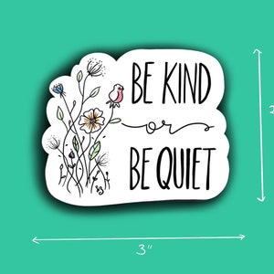 Be Kind or Be Quiet vinyl sticker Kindness Sticker Waterbottle Sticker Bumper Sticker Be Quiet Sticker Polite Sticker image 2