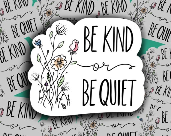 Be Kind or Be Quiet vinyl sticker- Kindness Sticker- Waterbottle Sticker- Bumper Sticker- Be Quiet Sticker- Polite Sticker