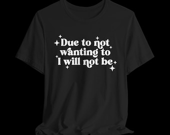 Due to Not Wanting To I Will Not Be Shirt, Funny Introvert T-Shirt, Sarcastic Quote Tee, Relatable Humor Shirt