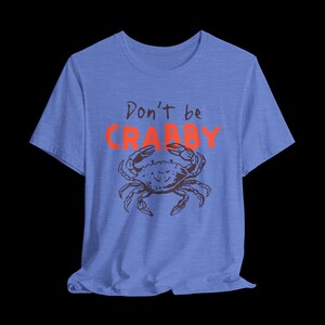Don't Be Crabby Shirt, Funny Crab T-Shirt, Cute Coastal Graphic Tee, Sarcastic Beach Shirt Heather Columbia Blue