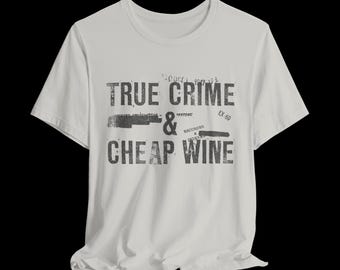 True Crime and Cheap Wine Shirt, Funny True Crime T-Shirt, Wine Lover Graphic Tee, Distressed Humor Shirt