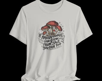 Funny Motivational Mushrooms T-Shirt, Positivity Tee, Growth Mindset Gift, Gift For Her, Sarcastic T-Shirt, Funny Sayings, Trendy Tee