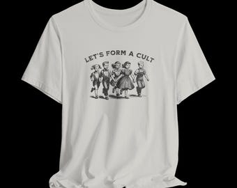 Sarcastic T-Shirt, Let's Form a Cult, Funny Cult Tee, Funny Sayings T-Shirt, Unique Gift Idea, Gift For Him, Gift For Her