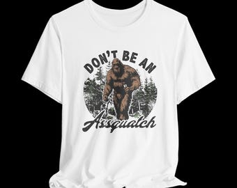 Don’t Be an Assquatch Shirt, Funny Bigfoot T-Shirt, Sasquatch Graphic Tee, Cryptid Humor Shirt