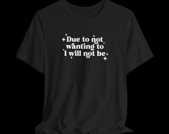 Due To Not Wanting To I Will Not Be, Introvert Graphic T-Shirt, Sassy Tee, Funny Gift Shirt, Cute Women's Tee, Sarcastic T-shirt, Boss Babe