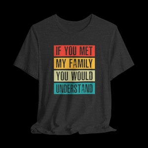 If You Met My Family You Would Understand Funny Saying Graphic T-Shirt