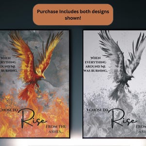 May include: Two digital art prints featuring a phoenix rising from the ashes. The first print has a fiery orange and yellow phoenix with a black background. The second print has a white phoenix with a gray background. Both prints have the text "When everything around me was burning, I chose to rise from the ashes..."