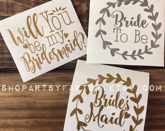 Bride to Be, Will you be my Bridesmaid, Bride's Maid, Groomsmen, Man of Honor decals perfect for wine glasses, coffee mugs & Water bottles