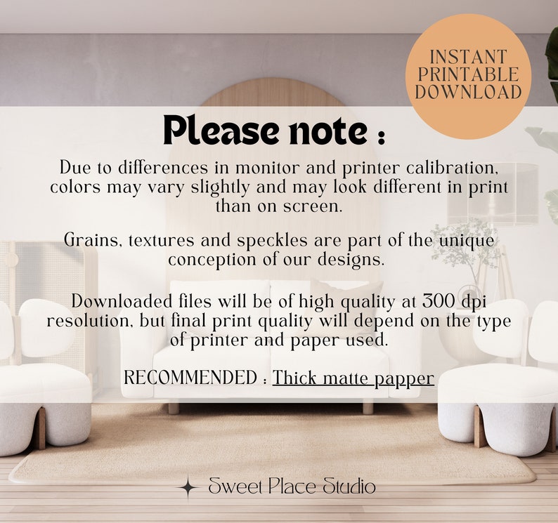May include: Please note: Due to differences in monitor and printer calibration, colours may vary slightly and may look different in print than on screen. Grains, textures and speckles are part of the unique conception of our designs. Downloaded files will be of high quality at 300 dpi resolution, but final print quality will depend on the type of printer and paper used. RECOMMENDED: Thick matte paper. Sweet Place Studio