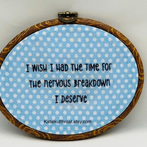 Mature Humor I wish I had time for the nervous breakdown I deserve Hand stitched Embroidery Hoop Mothers Day