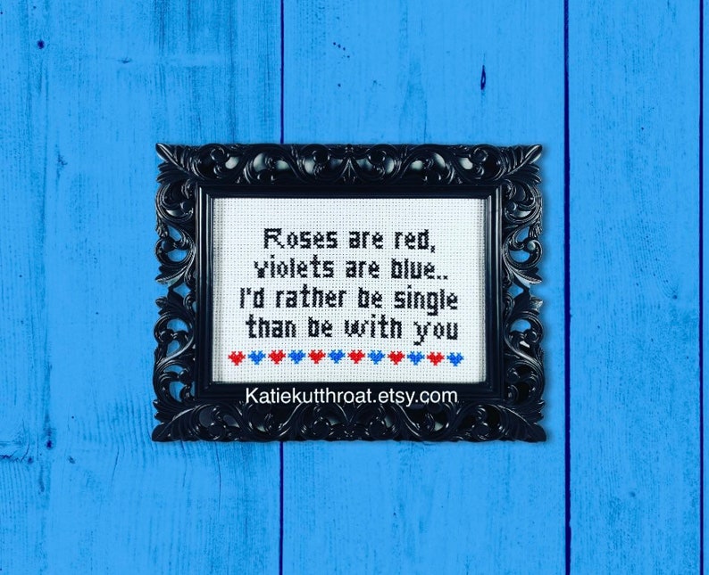 Roses are red, violets are blue. I'd rather be single than be with you. Funny Subversive Cross Stitch Anti Valentine Home Decor Goth Stitch image 1