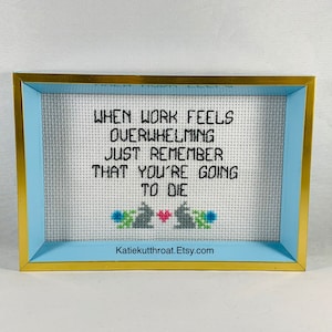 When Work Feels Overwhelming Just Remember That You’re Going To Die Subversive Crossstitch Funny Crossstitch