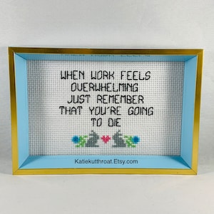 When Work Feels Overwhelming Just Remember That Youre Going To Die Subversive Crossstitch Funny Crossstitch image 1