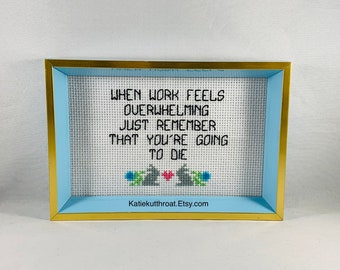 When Work Feels Overwhelming Just Remember That You’re Going To Die Subversive Crossstitch Funny Crossstitch