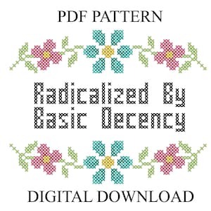 Op de afbeelding: Een digitaal PDF-kruissteekpatroon met de tekst "Radicalized By Basic Decency" in zwart. Het ontwerp bevat bloemenranden met roze, turquoise en gele kruissteekbloemen en groene bladeren. De woorden "PDF Pattern" en "Digital Download" zijn ook aanwezig.