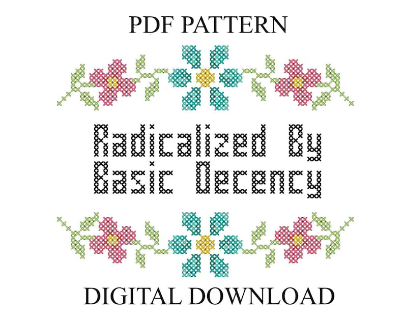 May include: A digital PDF cross-stitch pattern with the text "Radicalized By Basic Decency" in black. The design includes floral borders with pink, teal, and yellow cross-stitched flowers and green leaves. The words "PDF Pattern" and "Digital Download" are also present.