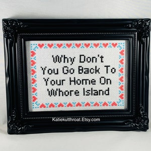 Why Don't You Go Back To Your Home On Whore Island Mature Snarky Subversive Cross Stitch Home Decor Finished Hand Stitched Embroidery image 1