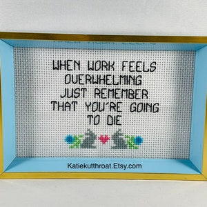 When Work Feels Overwhelming Just Remember That Youre Going To Die Subversive Crossstitch Funny Crossstitch image 3