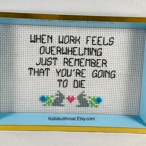 When Work Feels Overwhelming Just Remember That Youre Going To Die Subversive Crossstitch Funny Crossstitch image 5