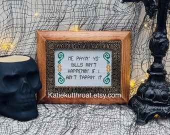 Me payin yo bills ain’t happenin if I ain’t tappin subversive cross stitch no scrubs humor funny cross stitch
