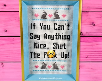 Mature If You Can’t Say Anything Nice, Shut The F-ck Up! Funny Subversive Cross Stitch Home Decor