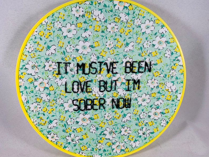 It Must\u2019ve Been Love But I\u2019m Sober Now Embroidery Hoop