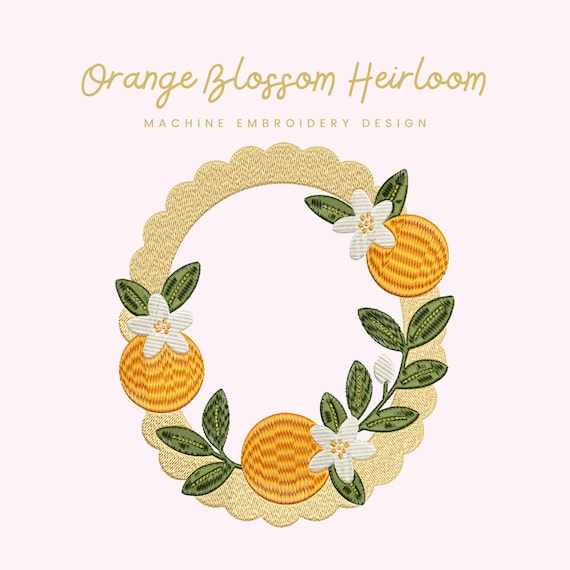 Orange Blossom Heirloom Embroidery File |  Digital Download for Machine Embroidery | 6 Sizes | Citrus Floral Monogram • Heirloom Style