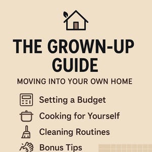 Könnte beinhalten: Beige Grafik mit dem Text "THE GROWN-UP GUIDE" und "MOVING INTO YOUR OWN HOME". Darunter Symbole und Text für "Setting a Budget", "Cooking for Yourself", "Cleaning Routines" und "Bonus Tips".