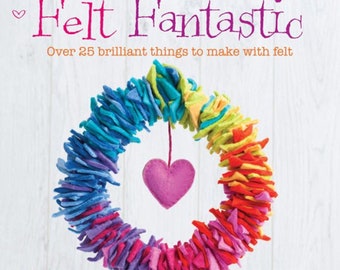 Book - Felt Fantastic: Over 25 Brilliant Things to Make with Felt (Paperback)