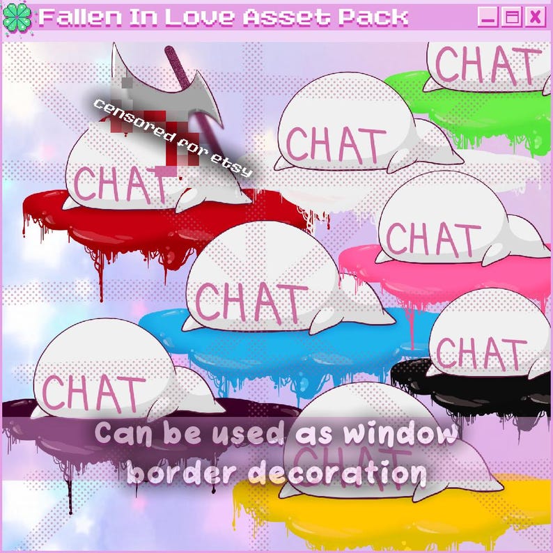 May include: A set of eight digital illustrations of white chat bubbles with the word "CHAT" written on them. Each chat bubble is floating on a pool of colorful liquid, including red, green, pink, blue, black, purple, and yellow. The text "Fallen In Love Asset Pack" is at the top of the image, and the text "Can be used as window border decoration" is at the bottom of the image.