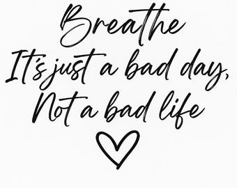 svg, breathe its just a bad day not a bad life.