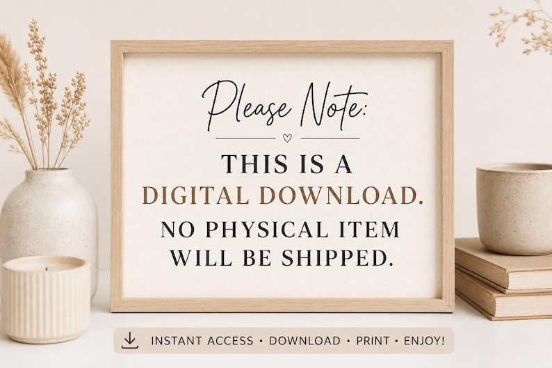 Peut inclure: Un cadre en bois clair rectangulaire contenant une affiche blanche avec du texte noir et marron indiquant : Please Note: THIS IS A DIGITAL DOWNLOAD. NO PHYSICAL ITEM WILL BE SHIPPED. Sous le cadre, une barre affiche : INSTANT ACCESS &bull; DOWNLOAD &bull; PRINT &bull; ENJOY!